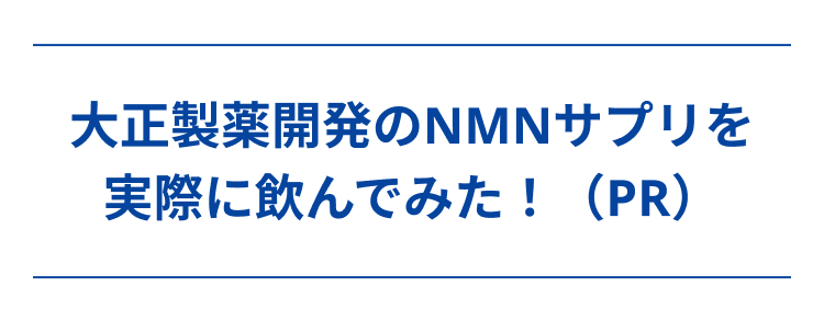 大正製薬開発のNMNサプリを
実際に飲んでみた !(PR)