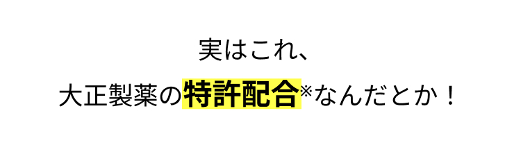 実はこれ、
大正製薬の特許配合なんだとか!