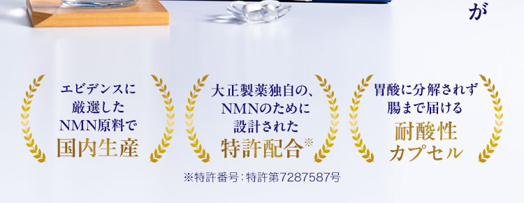 ( 大正製藥
NMN選びで、 後悔したくない方へ
NMNの原料純度や配合量だけではない。
た創
NMN
taisho
NMN
Resveratrol
Ellagic acid
V.B1/V.B2/V.B6
90 Capsules 3粒×30袋
N 大
M正
N製
たどり着いた本格派NMN
創業110年以上の大正製薬が
エビデンスに
厳選した
大正製薬独自の、
胃酸に分解されず
NMN原料で
国内生產
NMNのために
設計された
特許配合
腸まで届ける
耐酸性
カプセル
※特許番号: 特許第7287587号