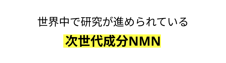 世界中で研究が進められている
次世代成分NMN