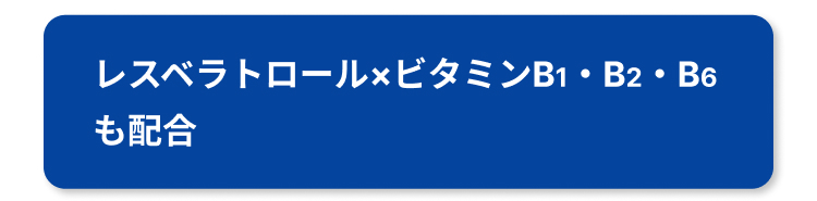 レスベラトロール×ビタミンB1・B2・B6
も配合