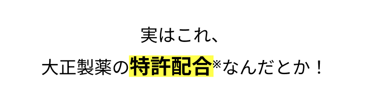 実はこれ、
大正製薬の特許配合なんだとか!
