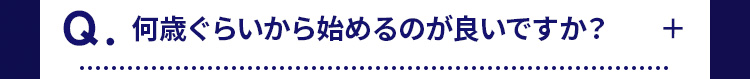 Q.何歳ぐらいから始めるのが良いですか? 